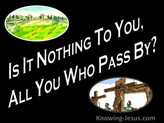 Lamentations 1:12 Is It Nothing To You ALl You Who Pass By (black)